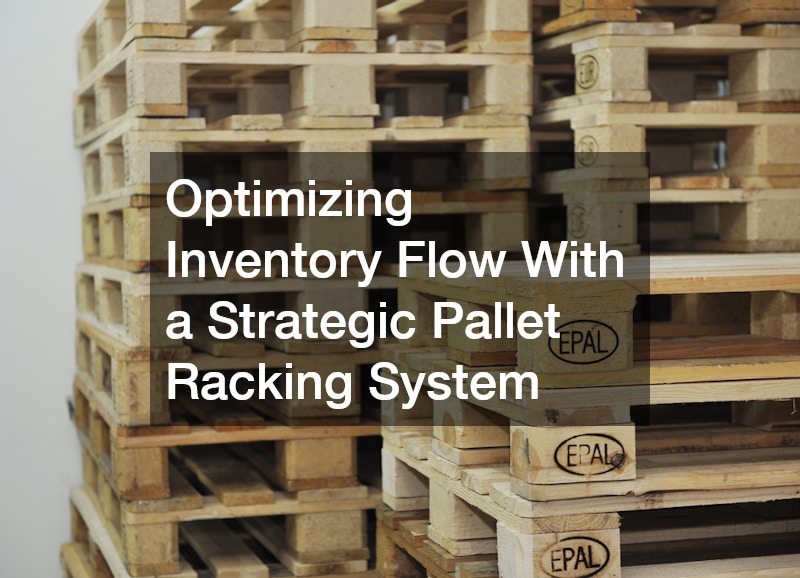 Optimizing Inventory Flow With a Strategic Pallet Racking System